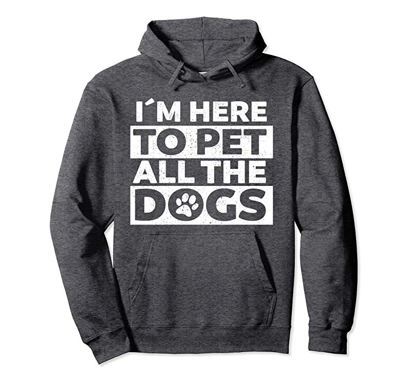 Funny Dog Lovers Hoodie I’m Here To Pet All The Dogs HoodieANZ Anztshirt